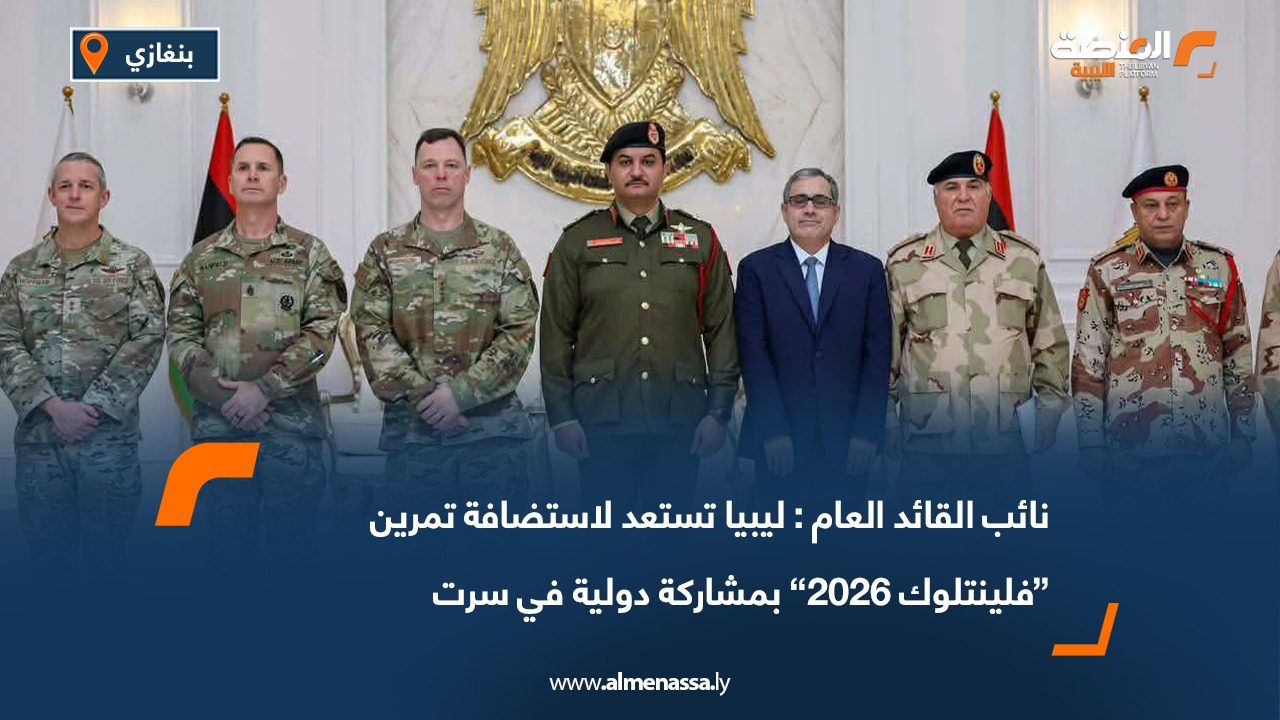 نائب القائد العام : ليبيا تستعد لاستضافة تمرين “فلينتلوك 2026” بمشاركة دولية في سرت