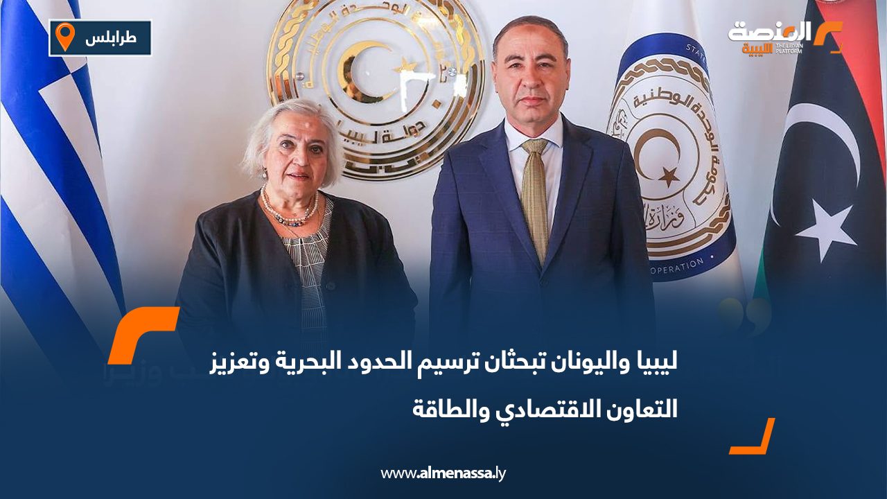 ليبيا واليونان تبحثان ترسيم الحدود البحرية وتعزيز التعاون الاقتصادي والطاقة