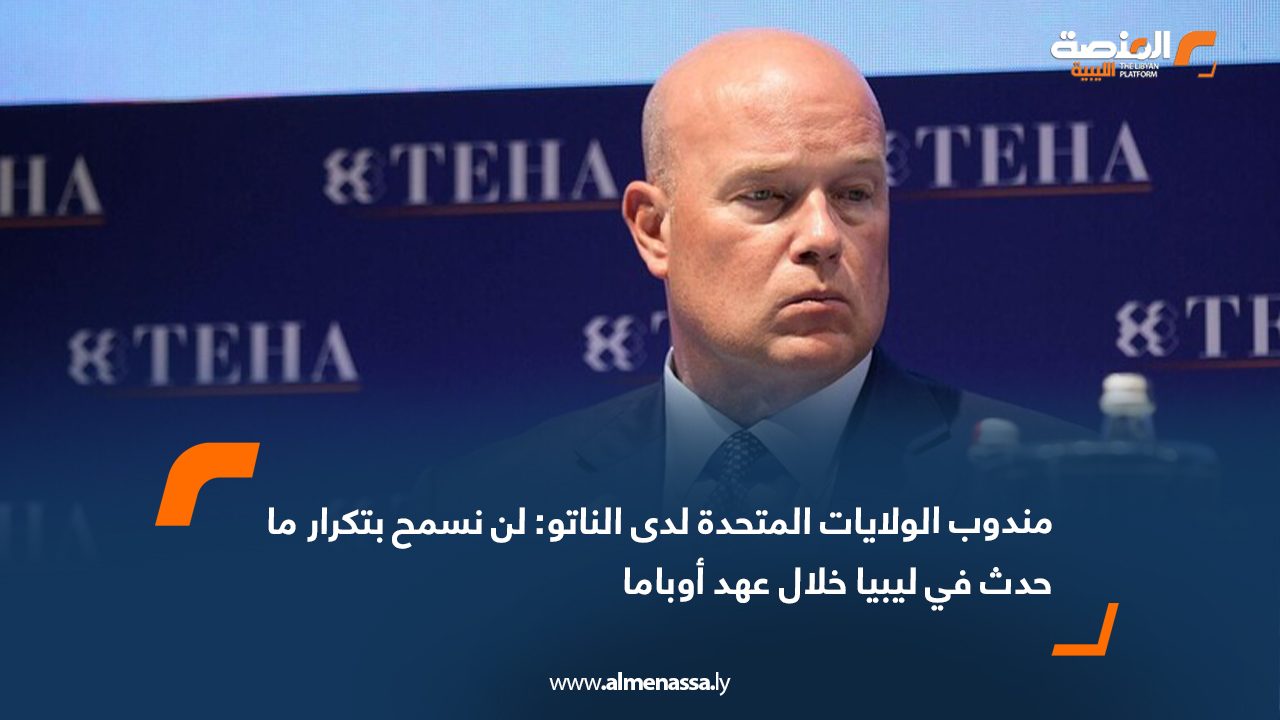 مندوب الولايات المتحدة لدى الناتو: لن نسمح بتكرار ما حدث في ليبيا خلال عهد أوباما