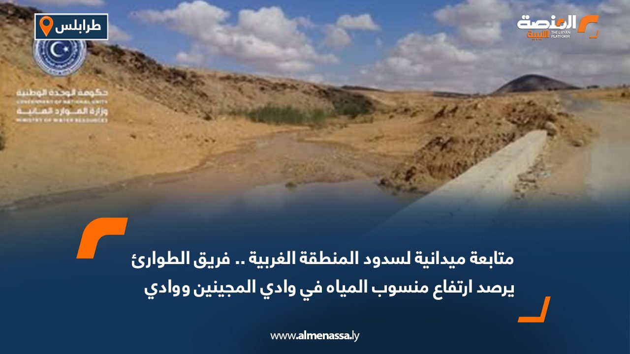 متابعة ميدانية لسدود المنطقة الغربية .. فريق الطوارئ يرصد ارتفاع منسوب المياه في وادي المجينين ووادي غان