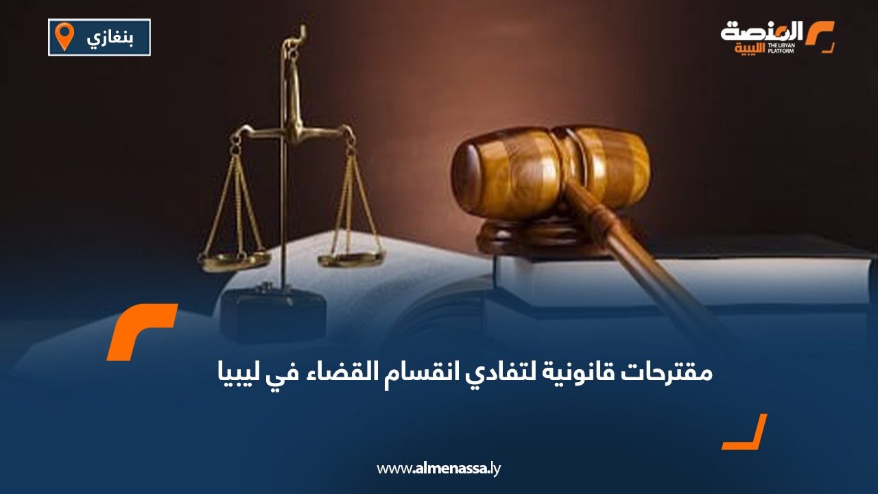 مقترحات قانونية لتفادي انقسام القضاء في ليبيا