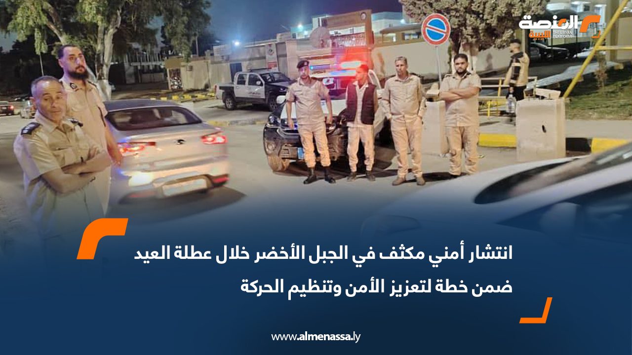 انتشار أمني مكثف في الجبل الأخضر خلال عطلة العيد ضمن خطة لتعزيز الأمن وتنظيم الحركة