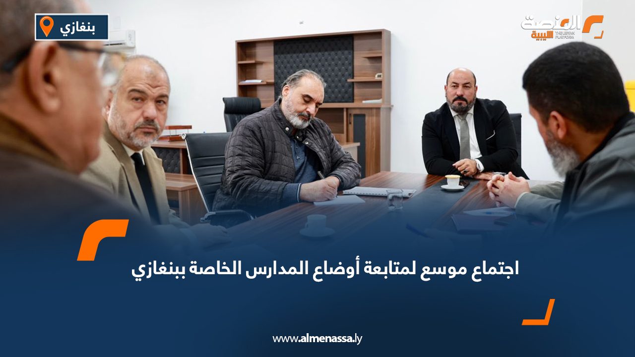 اجتماع موسع لمتابعة أوضاع المدارس الخاصة ببنغازي