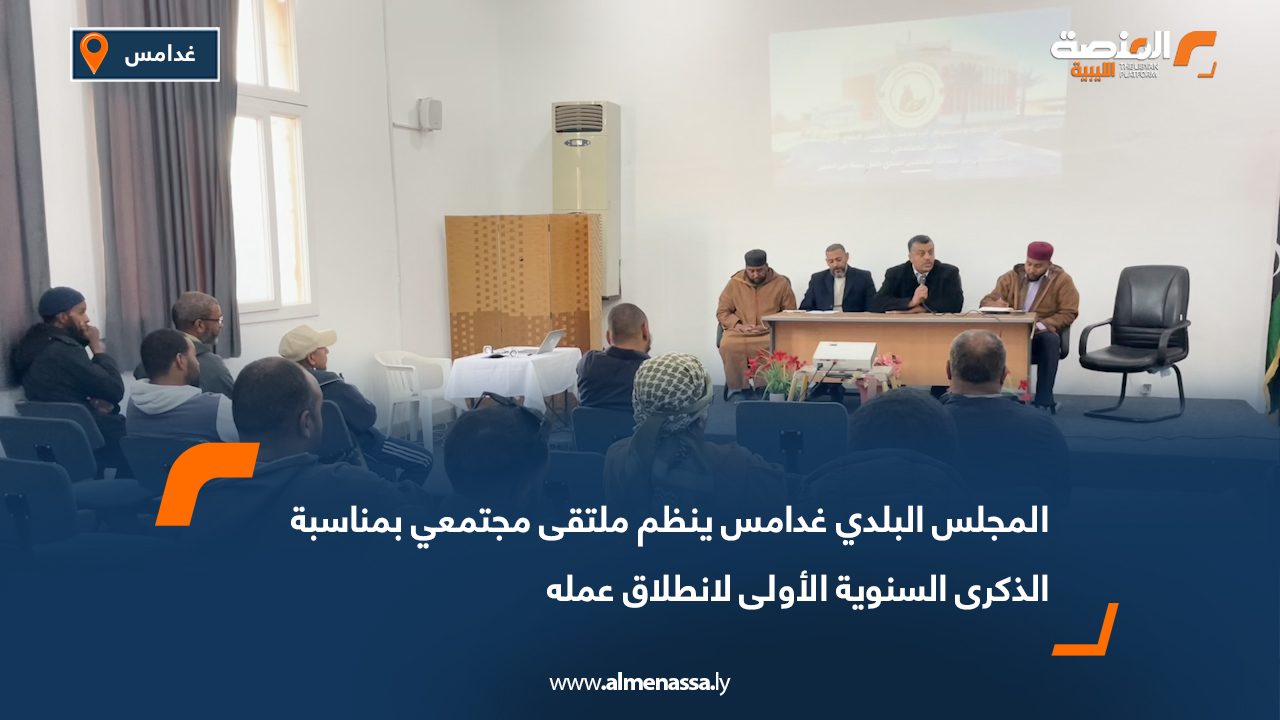 المجلس البلدي غدامس ينظم ملتقى مجتمعي بمناسبة الذكرى السنوية الأولى لانطلاق عمله