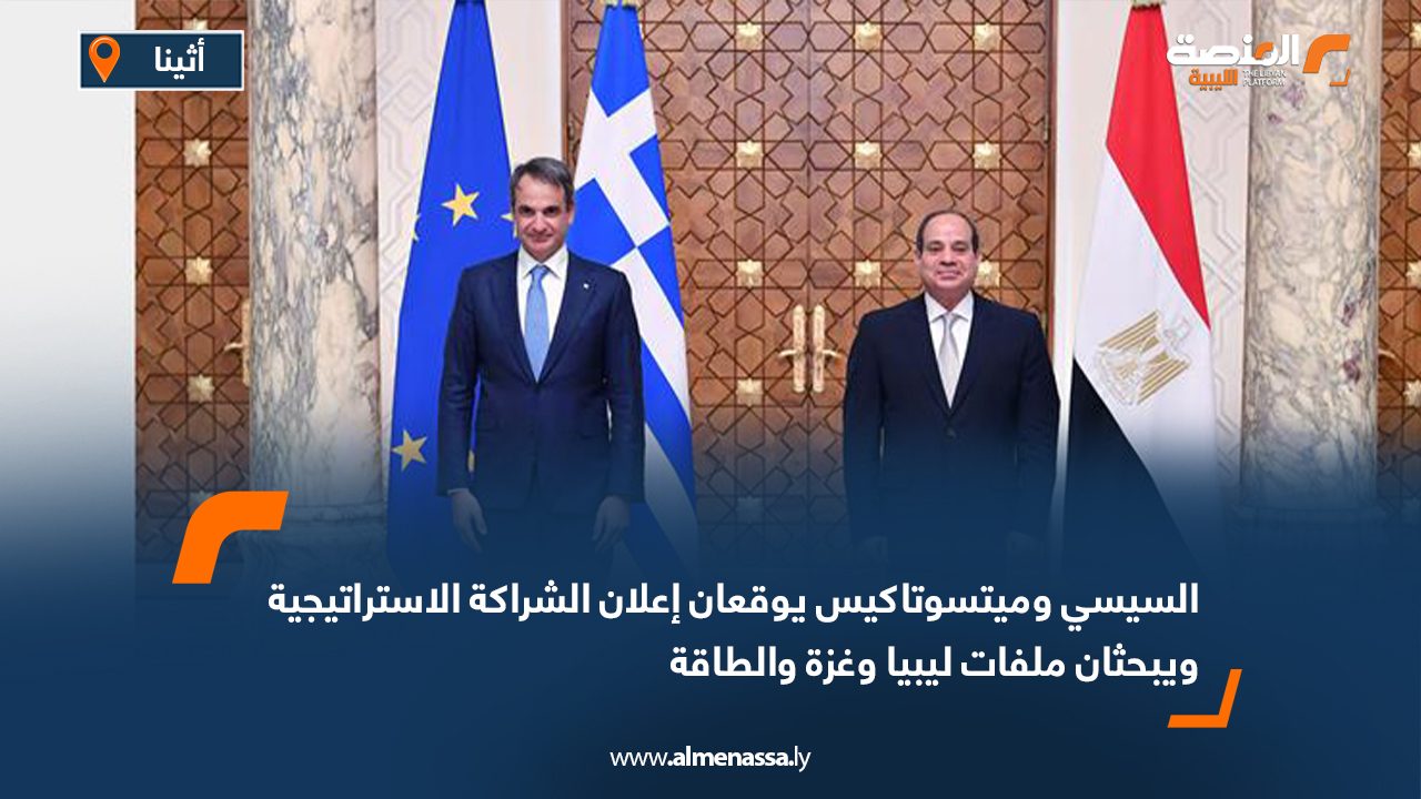 السيسي وميتسوتاكيس يوقعان إعلان الشراكة الاستراتيجية ويبحثان ملفات ليبيا وغزة والطاقة