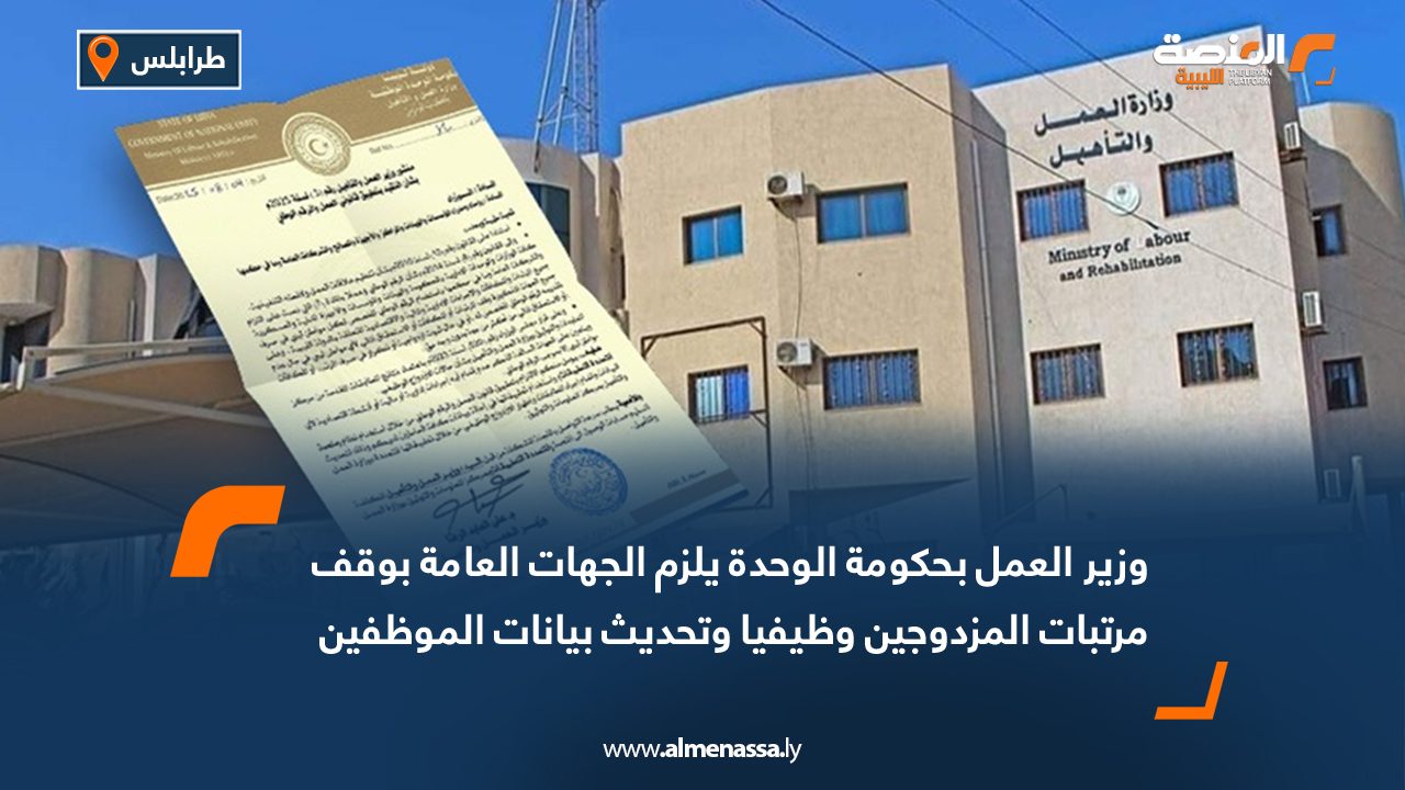 وزير العمل بحكومة الوحدة يلزم الجهات العامة بوقف مرتبات المزدوجين وظيفيا وتحديث بيانات الموظفين