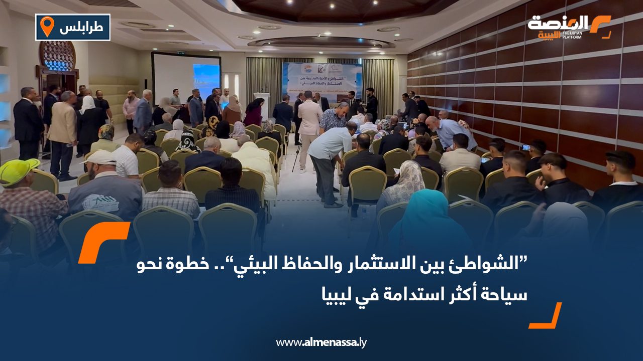 “الشواطئ بين الاستثمار والحفاظ البيئي”.. خطوة نحو سياحة أكثر استدامة في ليبيا