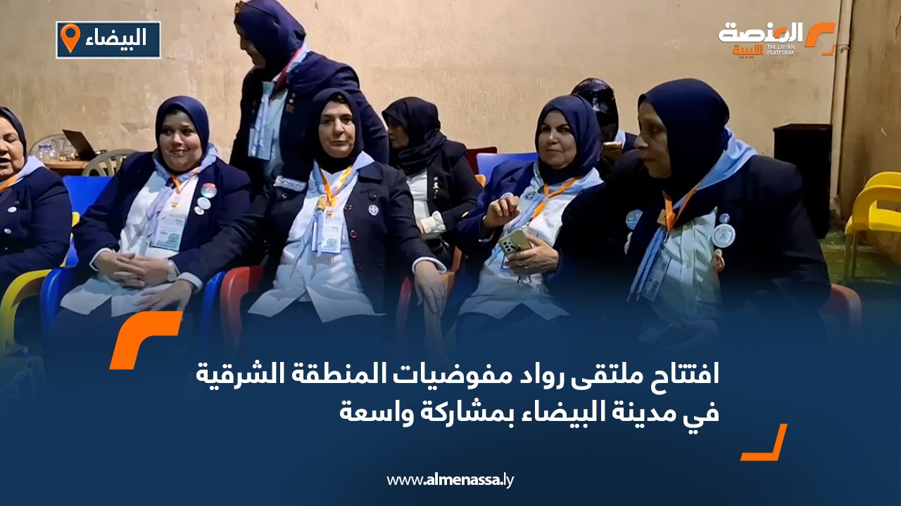 افتتاح ملتقى رواد مفوضيات المنطقة الشرقية في مدينة البيضاء بمشاركة واسعة