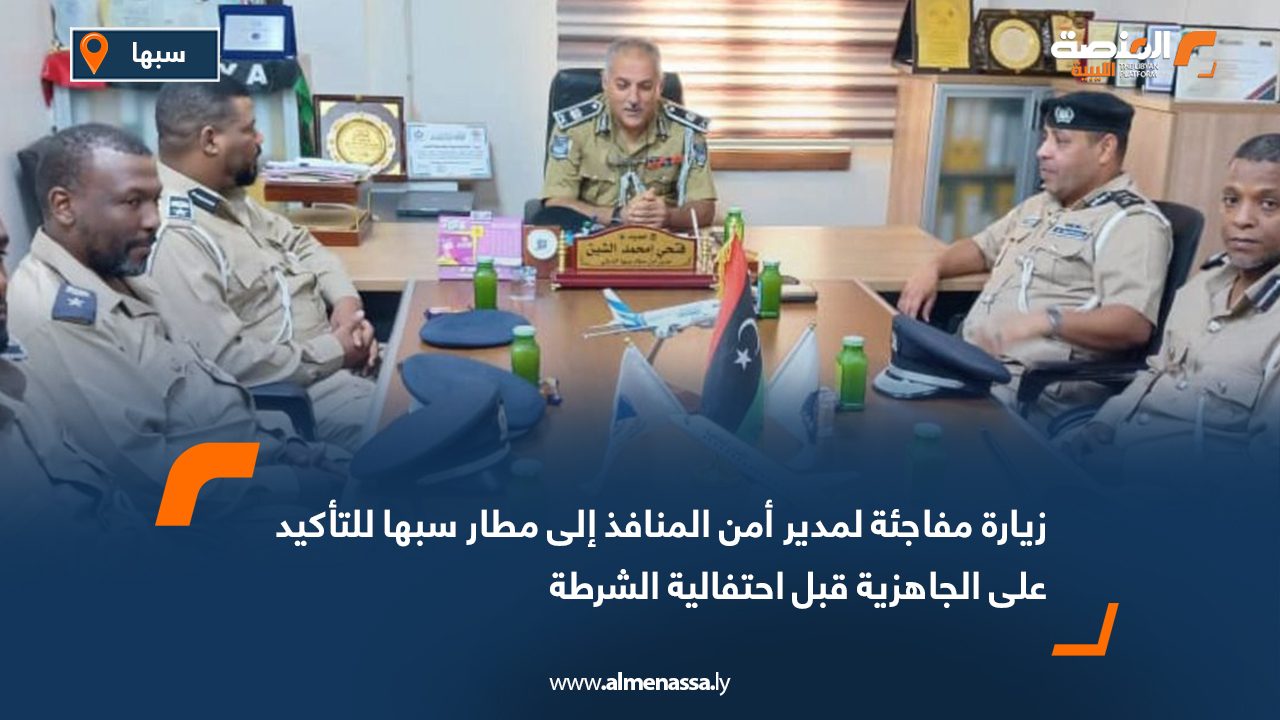 زيارة مفاجئة لمدير أمن المنافذ إلى مطار سبها للتأكيد على الجاهزية قبل احتفالية الشرطة