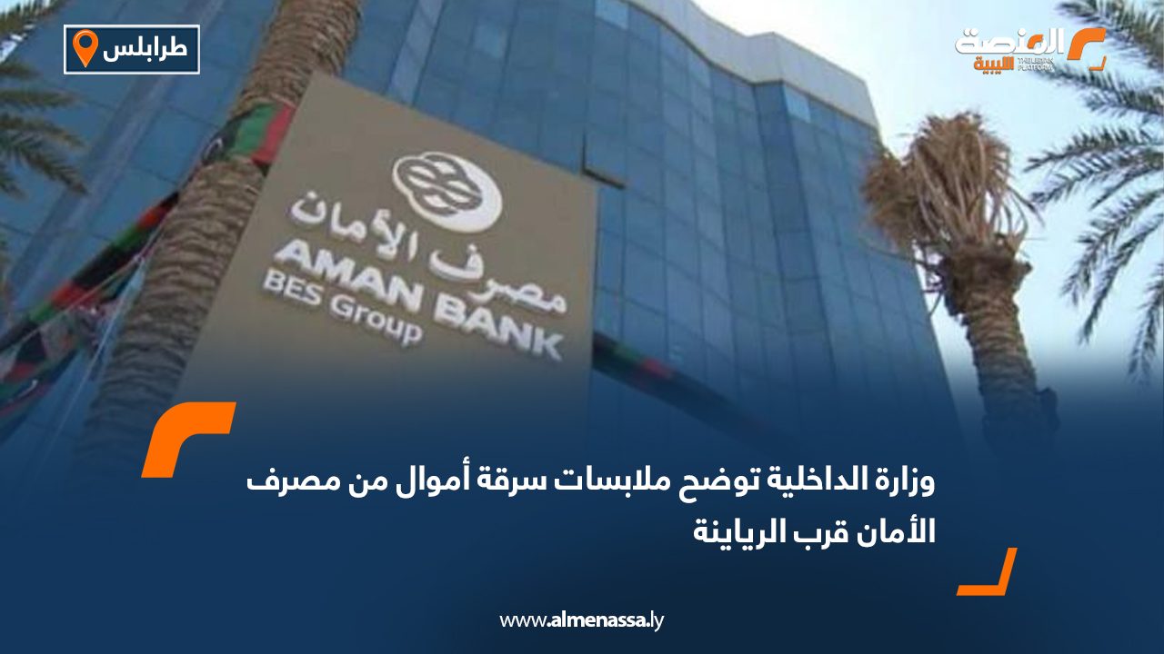 وزارة الداخلية توضح ملابسات سرقة أموال من مصرف الأمان قرب الرياينة