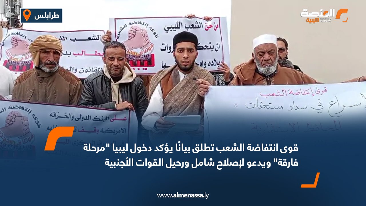 قوى انتفاضة الشعب تطلق بيانًا يؤكد دخول ليبيا "مرحلة فارقة" ويدعو لإصلاح شامل ورحيل القوات الأجنبية