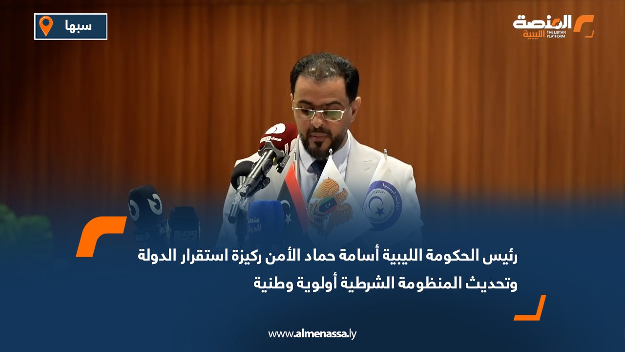 رئيس الحكومة الليبية أسامة حماد: الأمن ركيزة استقرار الدولة وتحديث المنظومة الشرطية أولوية وطنية