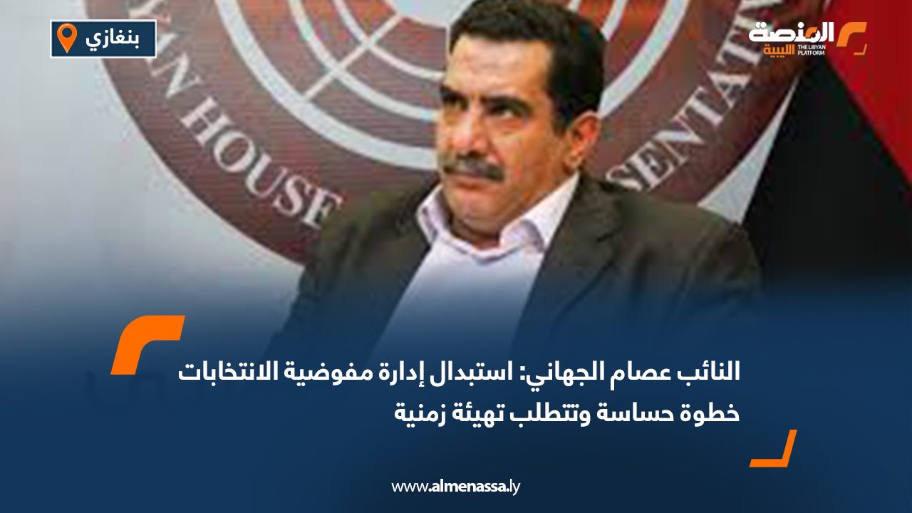 النائب عصام الجهاني: استبدال إدارة مفوضية الانتخابات خطوة حساسة وتتطلب تهيئة زمنية