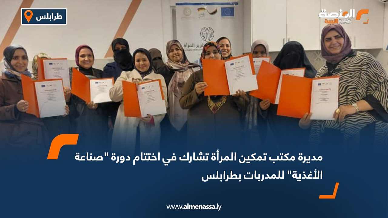 مديرة مكتب تمكين المرأة تشارك في اختتام دورة "صناعة الأغذية" للمدربات بطرابلس