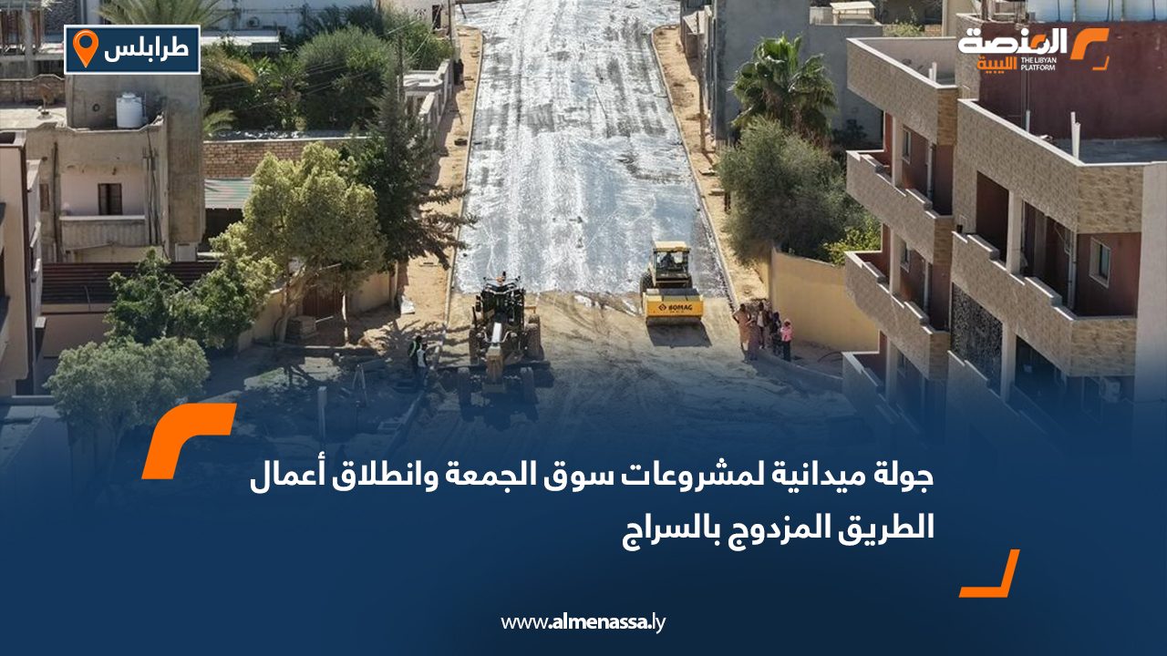 جولة ميدانية لمشروعات سوق الجمعة وانطلاق أعمال الطريق المزدوج بالسراج