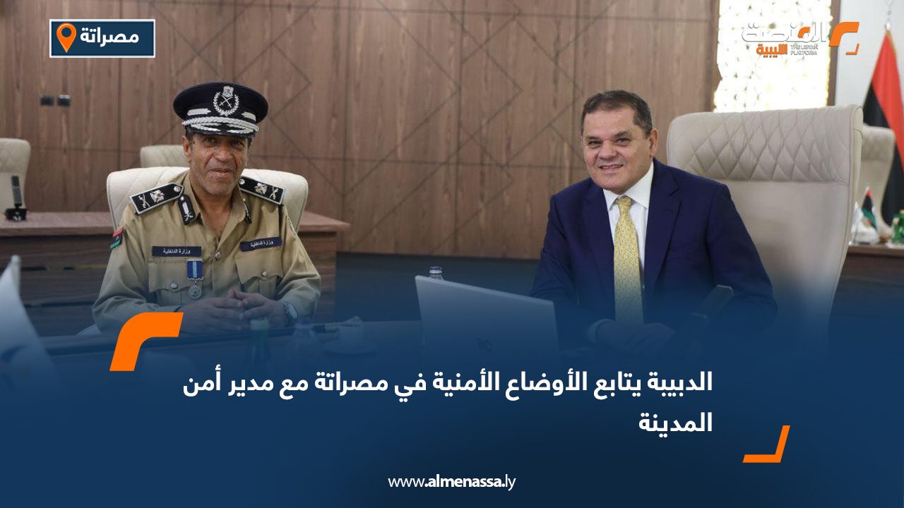 الدبيبة يتابع الأوضاع الأمنية في مصراتة مع مدير أمن المدينة