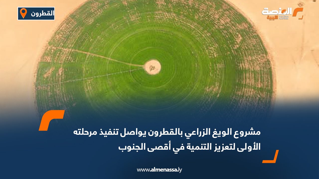 مشروع الويغ الزراعي بالقطرون يواصل تنفيذ مرحلته الأولى لتعزيز التنمية في أقصى الجنوب