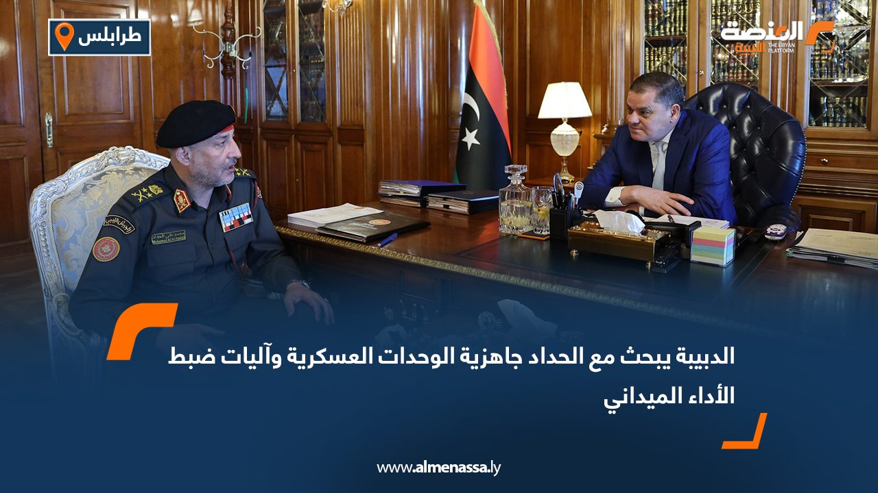 الدبيبة يبحث مع الحداد جاهزية الوحدات العسكرية وآليات ضبط الأداء الميداني