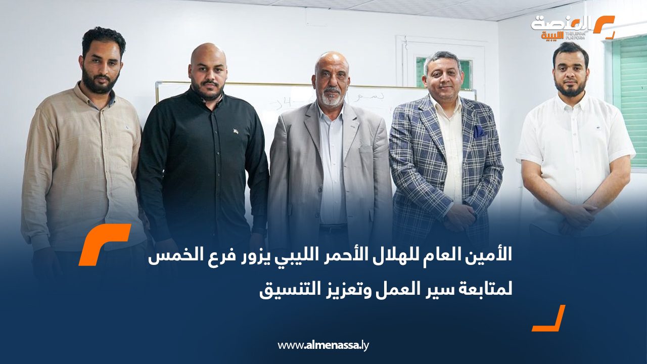 الأمين العام للهلال الأحمر الليبي يزور فرع الخمس لمتابعة سير العمل وتعزيز التنسيق