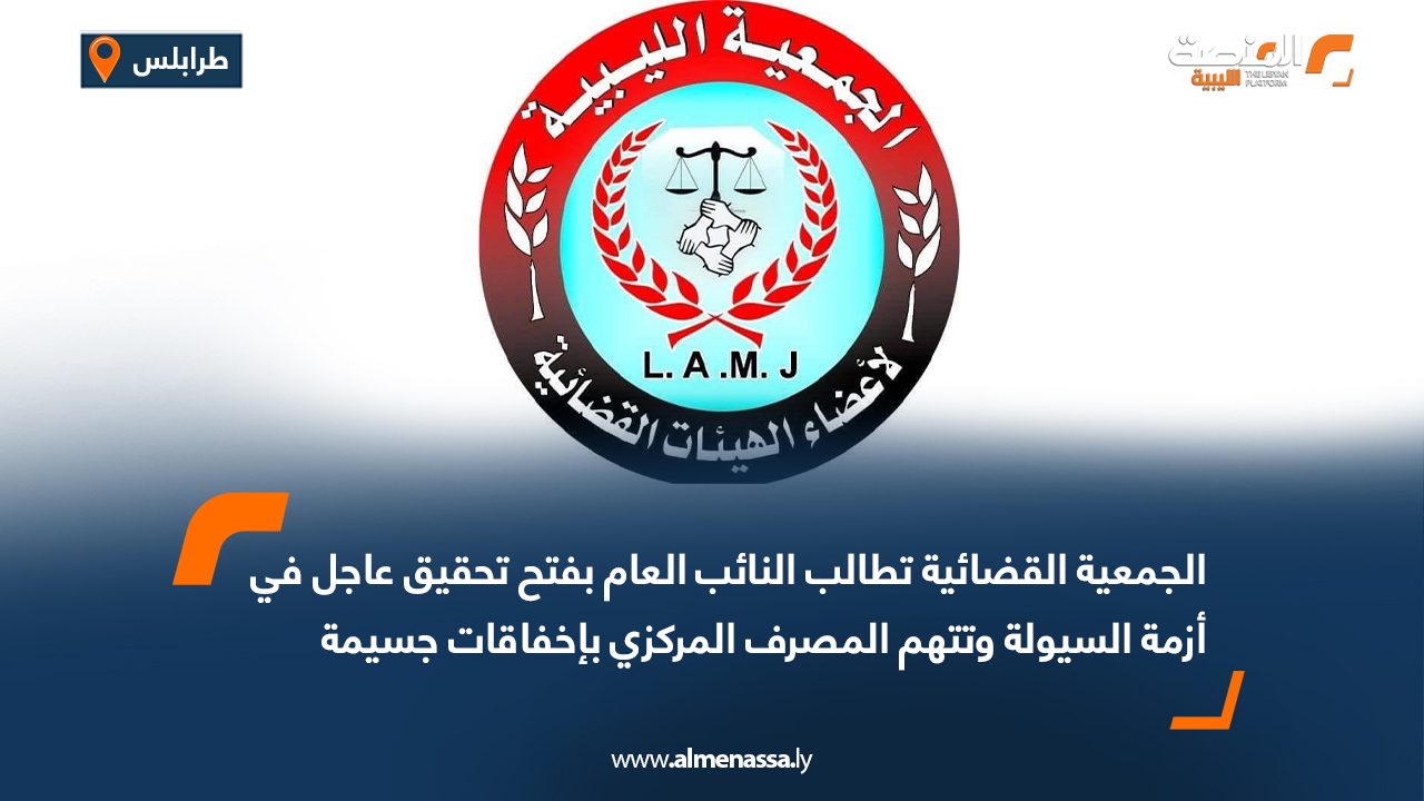 الجمعية القضائية تطالب النائب العام بفتح تحقيق عاجل في أزمة السيولة وتتهم المصرف المركزي بإخفاقات جسيمة