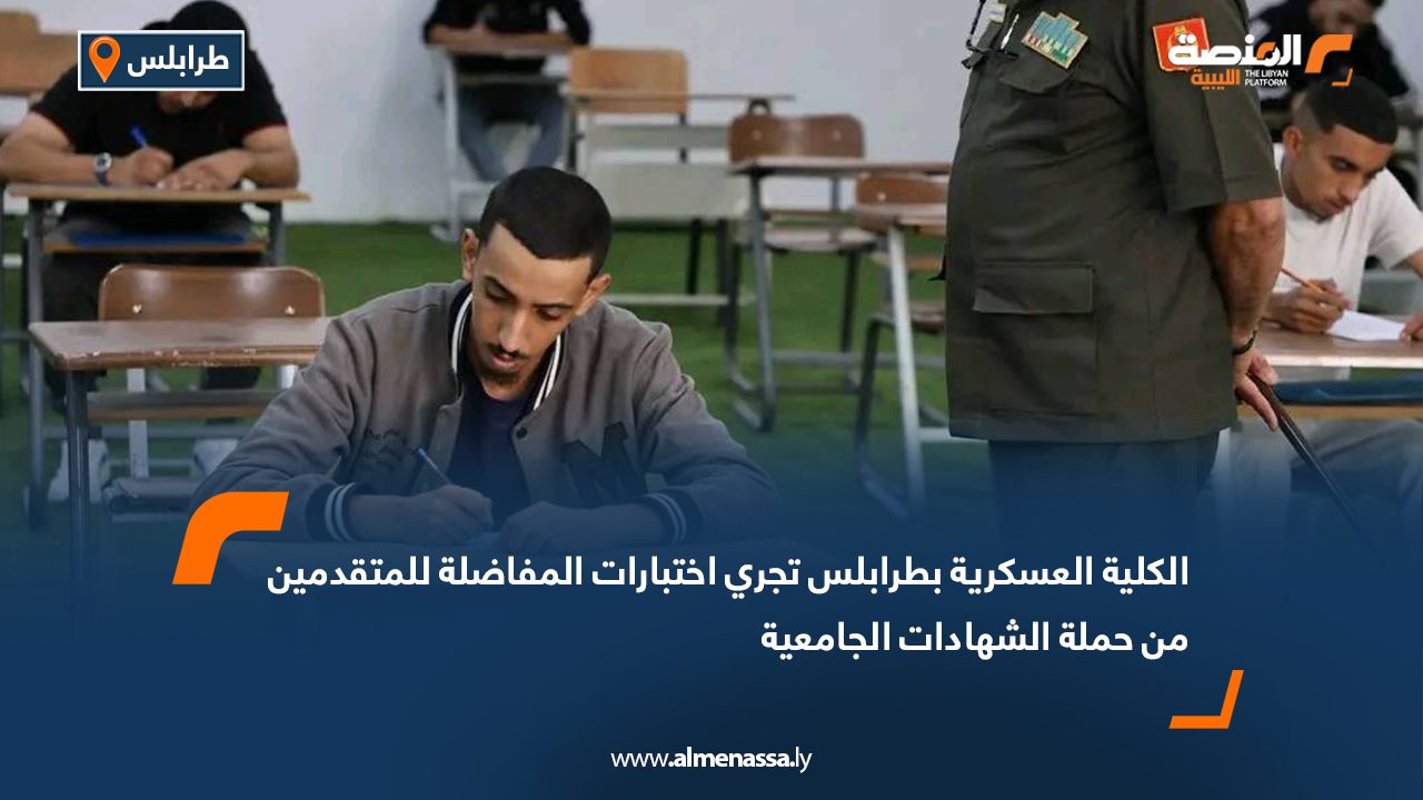 الكلية العسكرية بطرابلس تجري اختبارات المفاضلة للمتقدمين من حملة الشهادات الجامعية