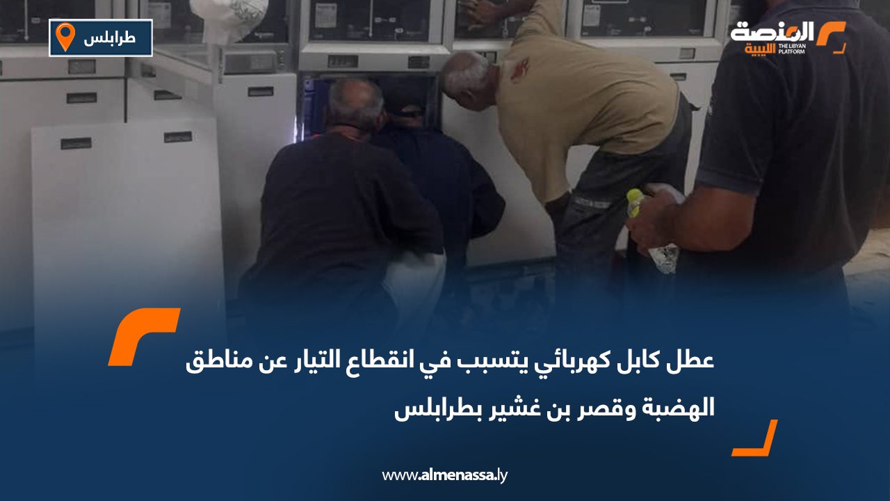 عطل كابل كهربائي يتسبب في انقطاع التيار عن مناطق الهضبة وقصر بن غشير بطرابلس