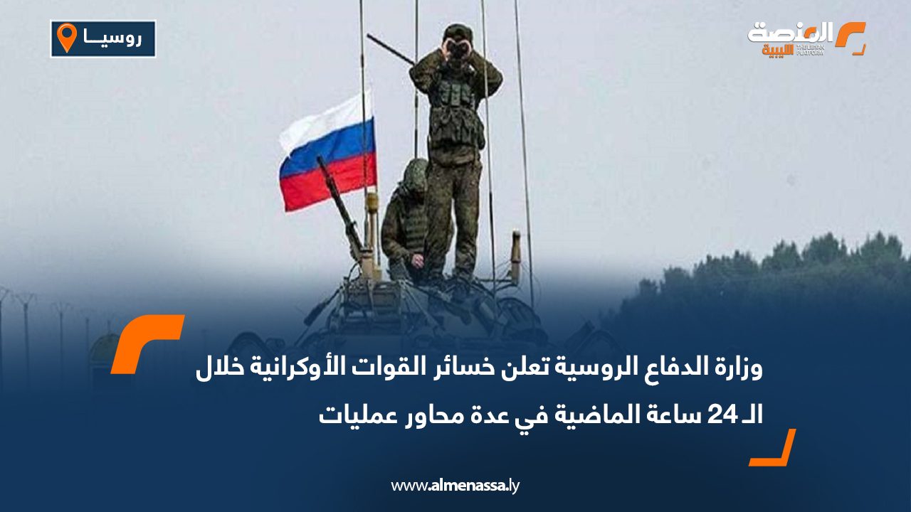 وزارة الدفاع الروسية تعلن خسائر القوات الأوكرانية خلال الـ 24 ساعة الماضية في عدة محاور عمليات