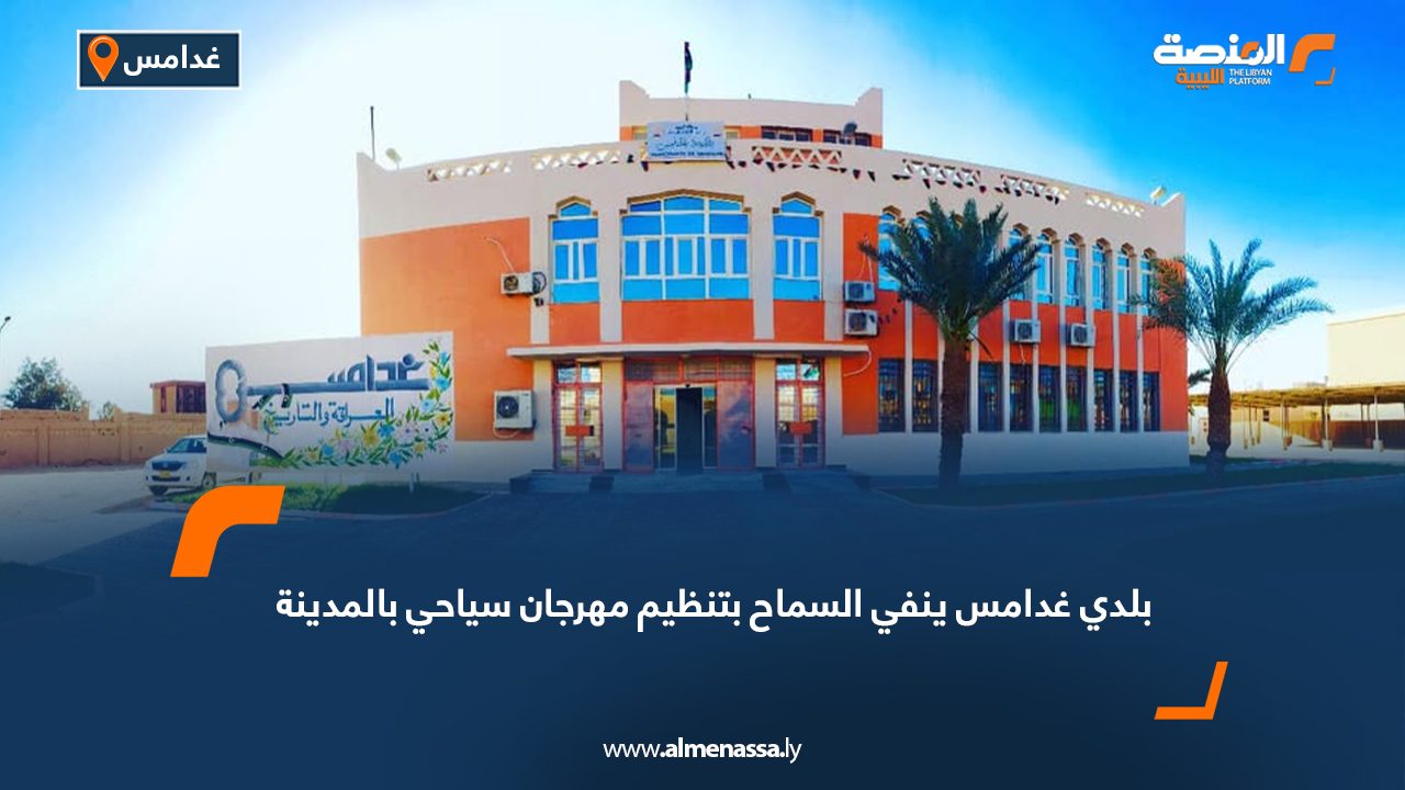 بلدي غدامس ينفي السماح بتنظيم مهرجان سياحي بالمدينة