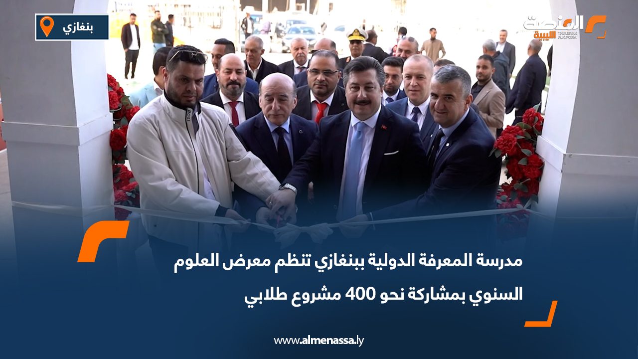 مدرسة المعرفة الدولية ببنغازي تنظم معرض العلوم السنوي بمشاركة نحو 400 مشروع طلابي