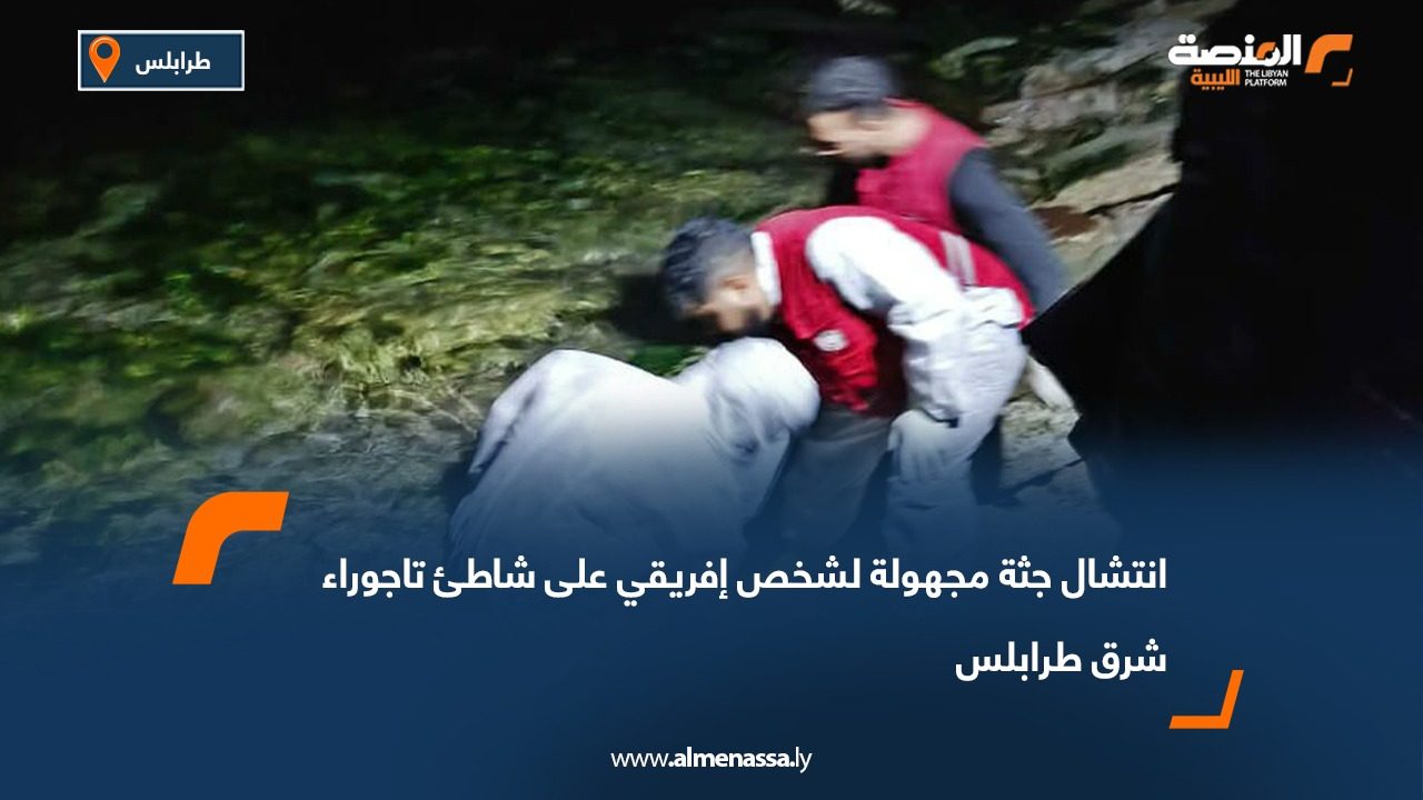 انتشال جثة مجهولة لشخص إفريقي على شاطئ تاجوراء شرق طرابلس