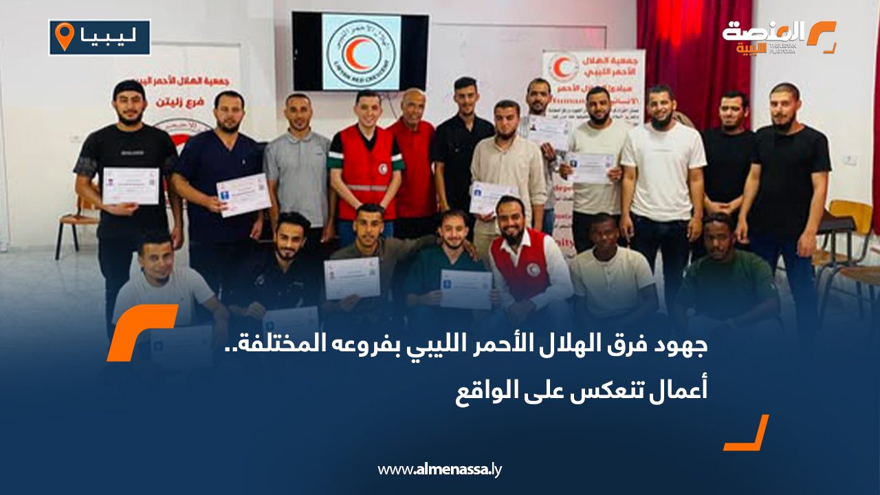 جهود فرق الهلال الأحمر الليبي بفروعه المختلفة.. أعمال تنعكس على الواقع