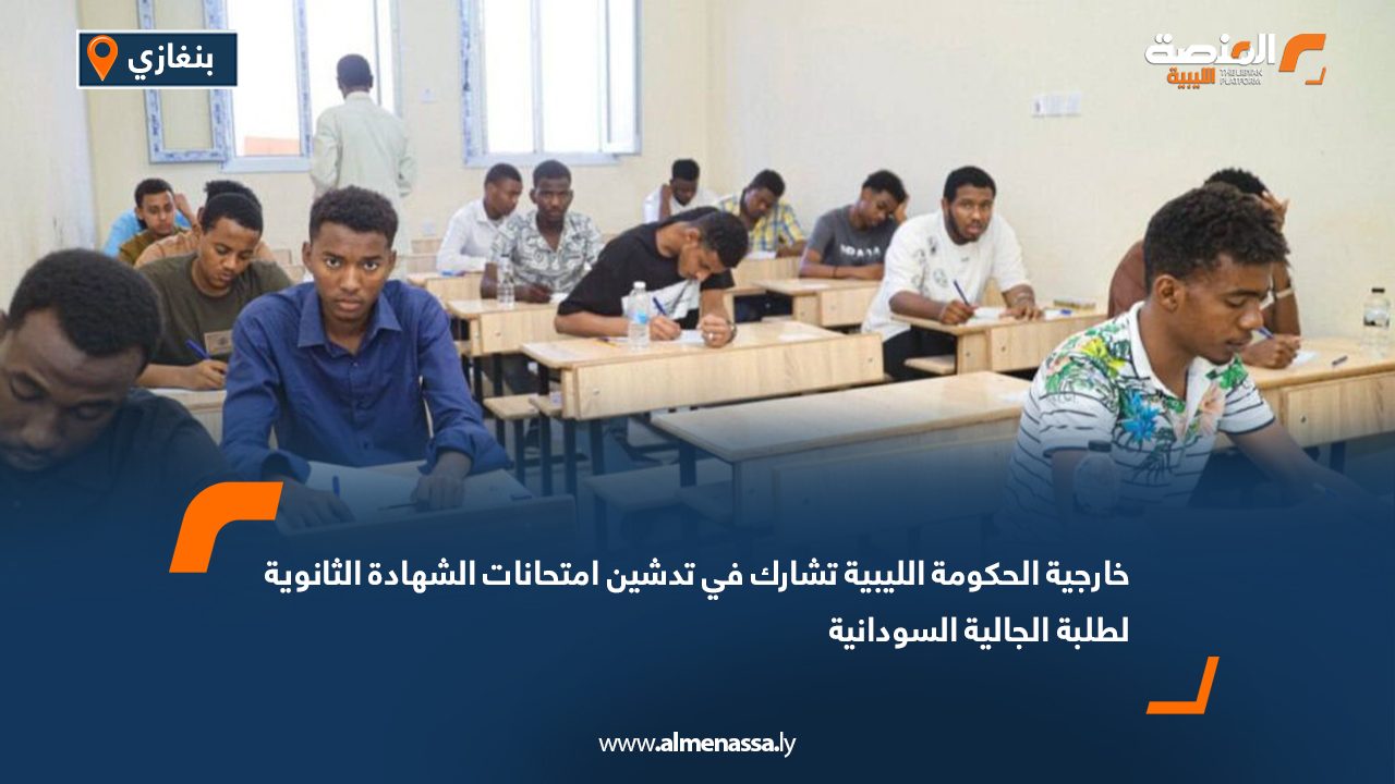 خارجية الحكومة الليبية تشارك في تدشين امتحانات الشهادة الثانوية لطلبة الجالية السودانية