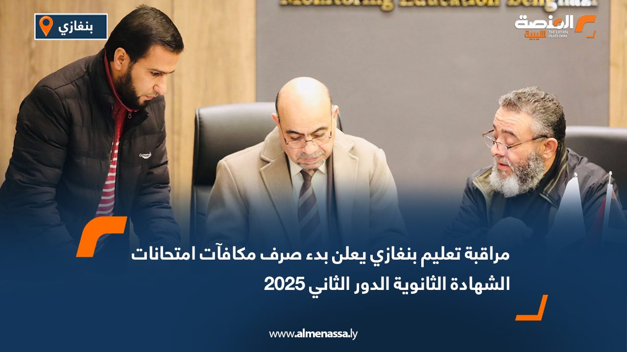 مراقبة تعليم بنغازي يعلن بدء صرف مكافآت امتحانات الشهادة الثانوية الدور الثاني 2025
