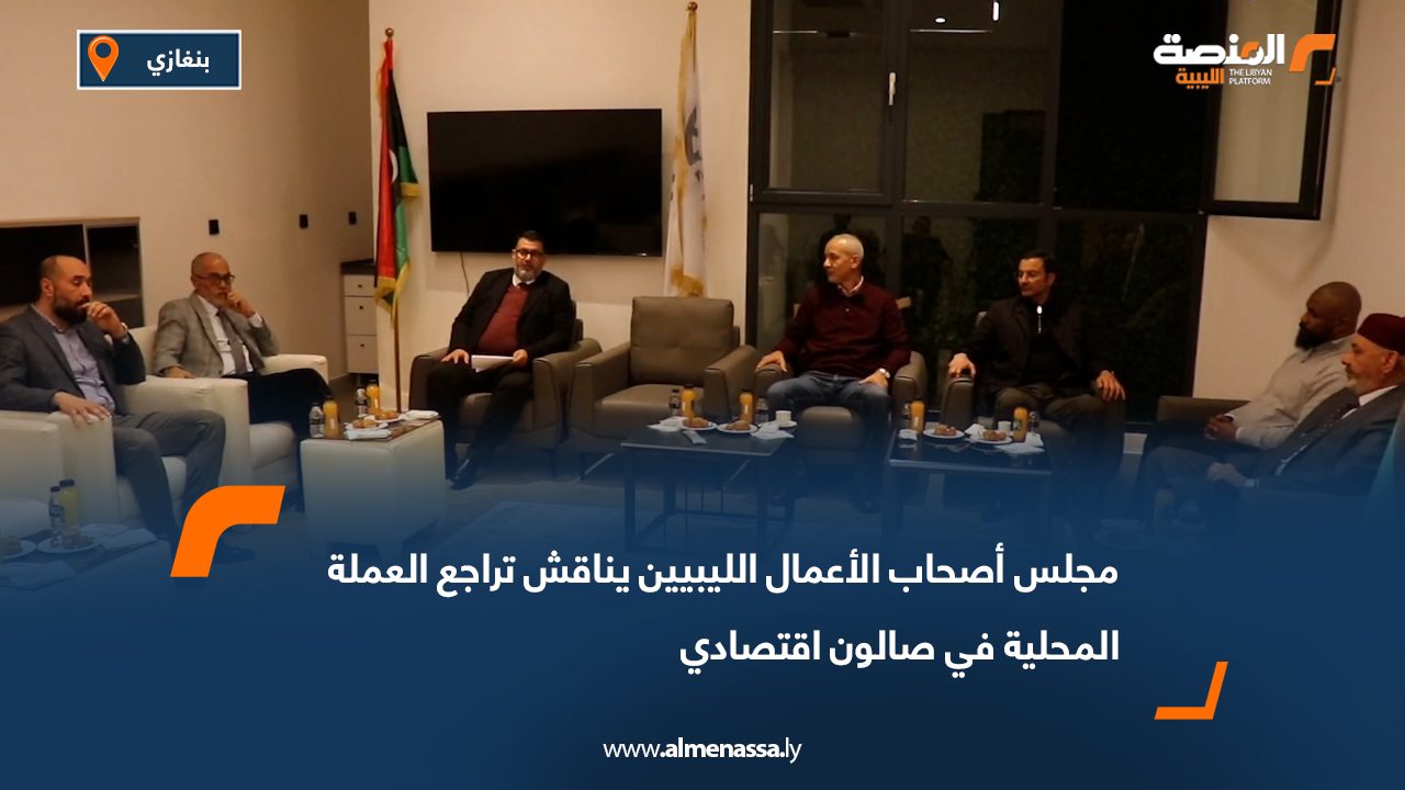 مجلس أصحاب الأعمال الليبيين يناقش تراجع العملة المحلية في صالون اقتصادي