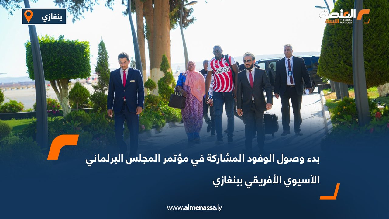 بدء وصول الوفود المشاركة في مؤتمر المجلس البرلماني الآسيوي الأفريقي ببنغازي