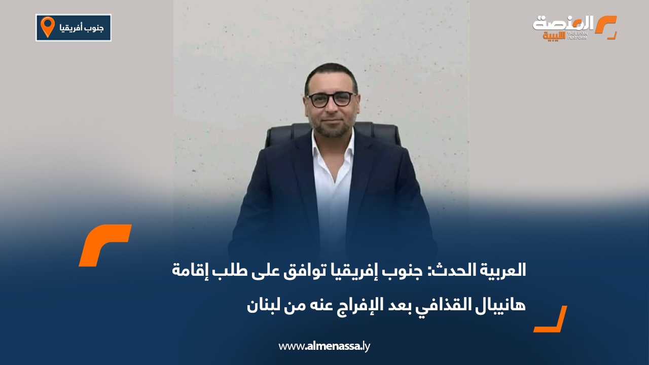 العربية الحدث: جنوب إفريقيا توافق على طلب إقامة هانيبال القذافي بعد الإفراج عنه من لبنان