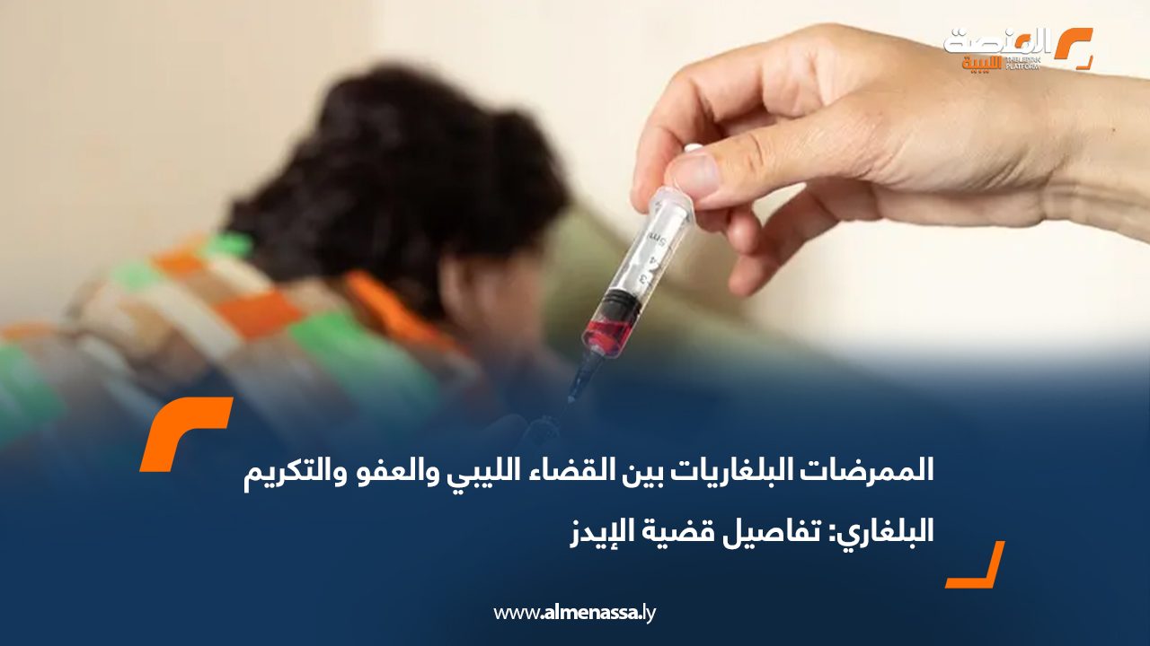 الممرضات البلغاريات بين القضاء الليبي والعفو والتكريم البلغاري: تفاصيل قضية الإيدز