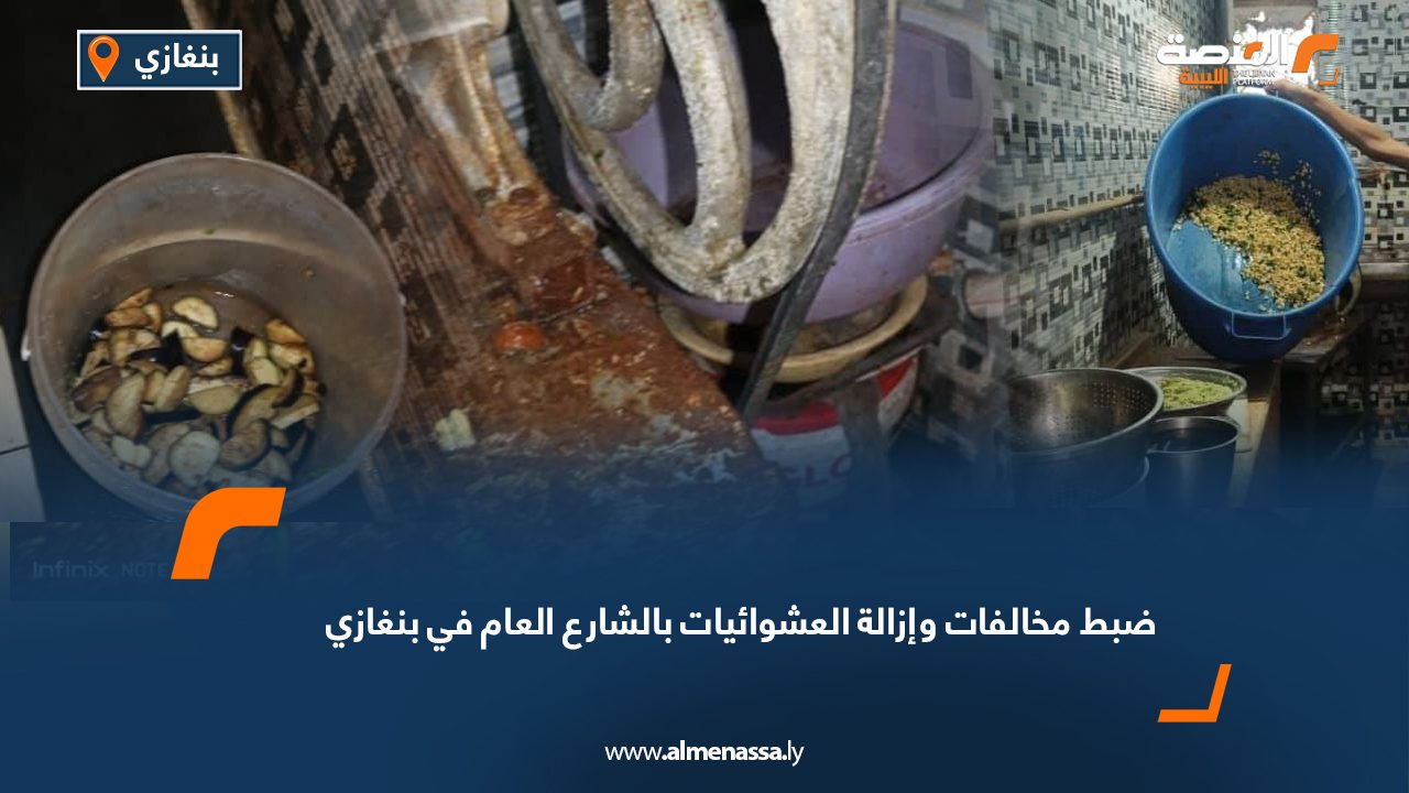 ضبط مخالفات وإزالة العشوائيات بالشارع العام في بنغازي