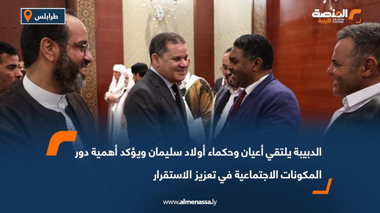الدبيبة يلتقي أعيان وحكماء أولاد سليمان ويؤكد أهمية دور المكونات الاجتماعية في تعزيز الاستقرار