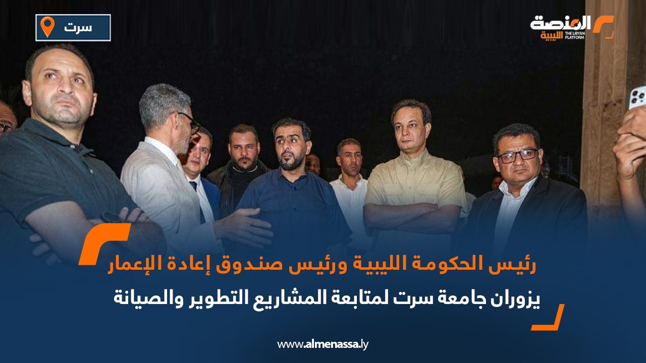 رئيس الحكومة الليبية ورئيس صندوق الإعمار يزوران جامعة سرت لمتابعة مشاريع الصيانة والتطوير