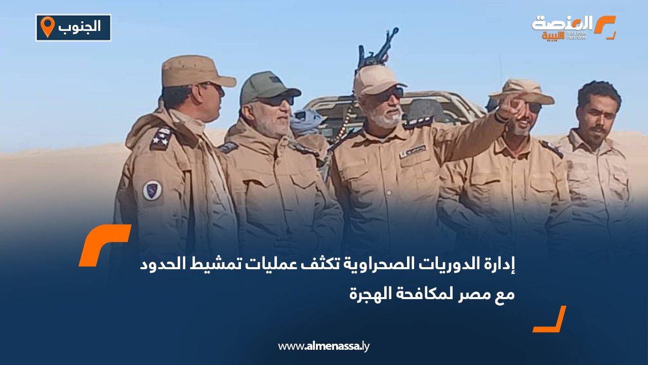 إدارة الدوريات الصحراوية تكثف عمليات تمشيط الحدود مع مصر لمكافحة الهجرة