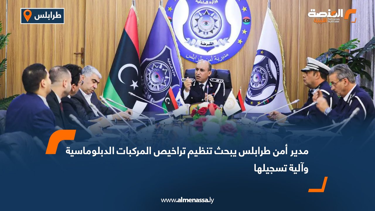 مدير أمن طرابلس يبحث تنظيم تراخيص المركبات الدبلوماسية وآلية تسجيلها
