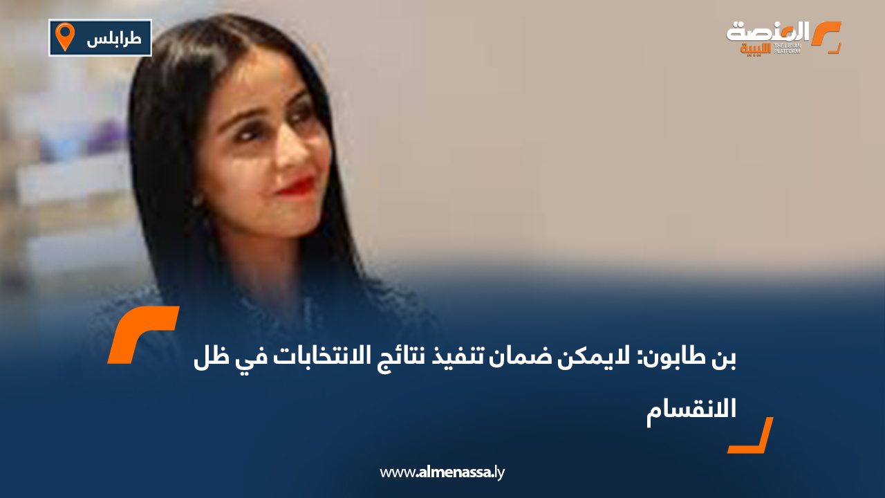 بن طابون: لايمكن ضمان تنفيذ نتائج الانتخابات في ظل الانقسام