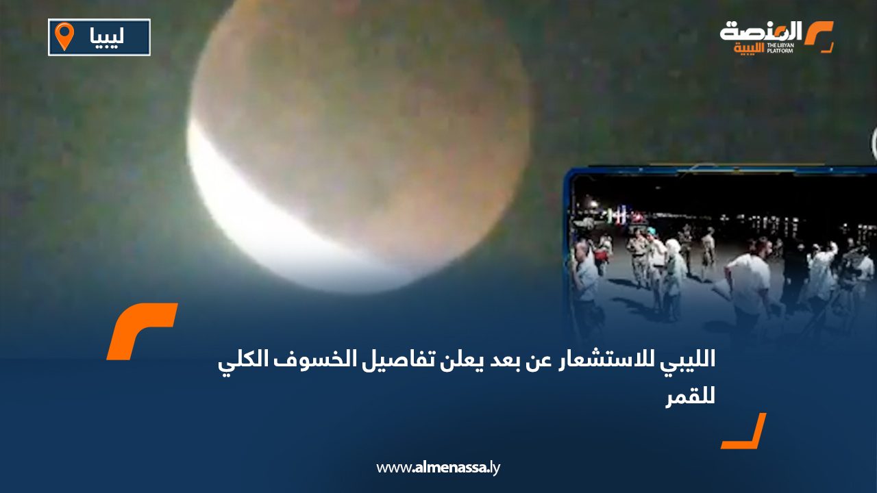 الليبي للاستشعار عن بعد يعلن تفاصيل الخسوف الكلي للقمر