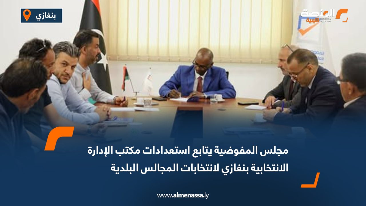 مجلس المفوضية يتابع استعدادات مكتب الإدارة الانتخابية بنغازي لانتخابات المجالس البلدية