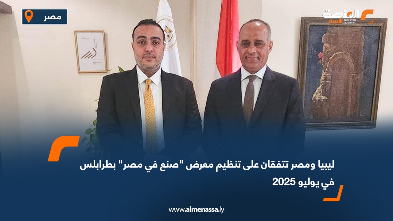 ليبيا ومصر تتفقان على تنظيم معرض "صنع في مصر" بطرابلس في يوليو 2025