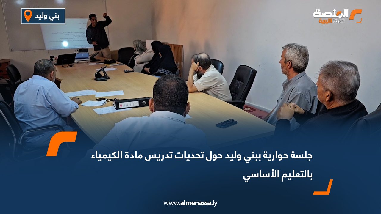 جلسة حوارية ببني وليد حول تحديات تدريس مادة الكيمياء بالتعليم الأساسي