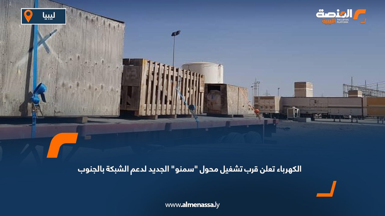 الكهرباء تعلن قرب تشغيل محول "سمنو" الجديد لدعم الشبكة بالجنوب