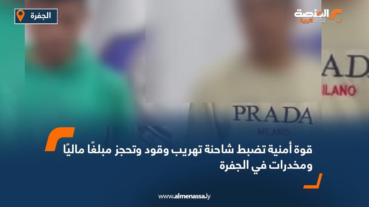 قوة أمنية تضبط شاحنة تهريب وقود وتحجز مبلغًا ماليًا ومخدرات في الجفرة