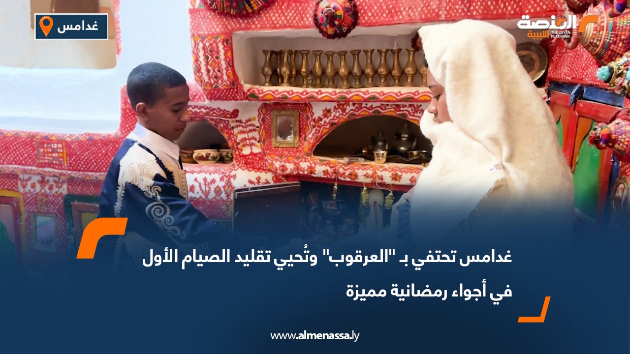 غدامس تحتفي بـ "العرقوب" وتُحيي تقليد الصيام الأول في أجواء رمضانية مميزة